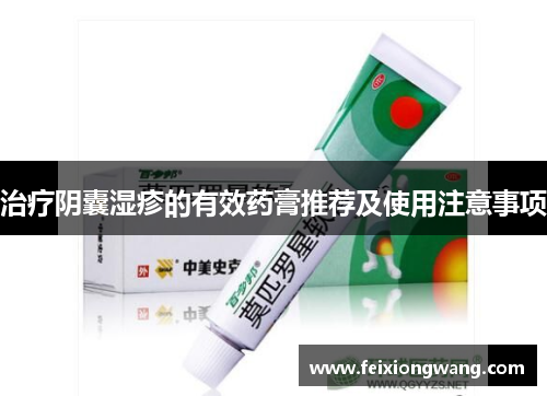 治疗阴囊湿疹的有效药膏推荐及使用注意事项
