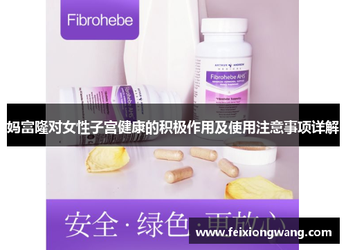 妈富隆对女性子宫健康的积极作用及使用注意事项详解